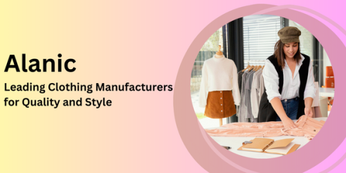Alanic: Leading Clothing Manufacturers for Quality and Style